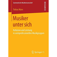 Musiker unter sich: Koh?sion und Leistung in semiprofessionellen Musikgruppen [Paperback]