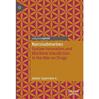 Narcosubmarines: Outlaw Innovation and Maritime Interdiction in the War on Drugs [Hardcover]