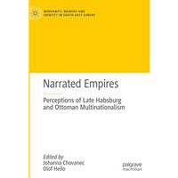 Narrated Empires: Perceptions of Late Habsburg and Ottoman Multinationalism [Hardcover]