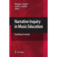 Narrative Inquiry in Music Education: Troubling Certainty [Hardcover]