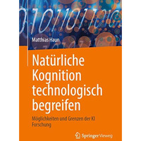 Nat?rliche Kognition technologisch begreifen: M?glichkeiten und Grenzen der KI F [Paperback]