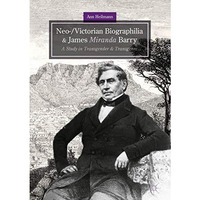 Neo-/Victorian Biographilia and James Miranda Barry: A Study in Transgender and  [Hardcover]