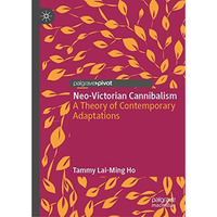 Neo-Victorian Cannibalism: A Theory of Contemporary Adaptations [Hardcover]