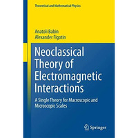 Neoclassical Theory of Electromagnetic Interactions: A Single Theory for Macrosc [Hardcover]