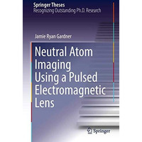 Neutral Atom Imaging Using a Pulsed Electromagnetic Lens [Hardcover]