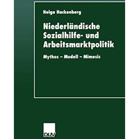 Niederl?ndische Sozialhilfe- und Arbeitsmarktpolitik: Mythos  Modell  Mimesis [Paperback]