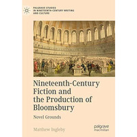 Nineteenth-Century Fiction and the Production of Bloomsbury: Novel Grounds [Hardcover]