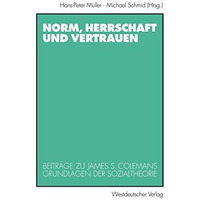 Norm, Herrschaft und Vertrauen: Beitr?ge zu James S. Colemans Grundlagen der Soz [Paperback]