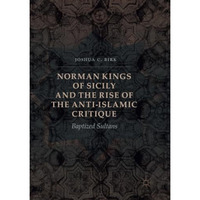 Norman Kings of Sicily and the Rise of the Anti-Islamic Critique: Baptized Sulta [Paperback]