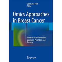 Omics Approaches in Breast Cancer: Towards Next-Generation Diagnosis, Prognosis  [Hardcover]