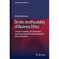 On the (Im)Possibility of Business Ethics: Critical Complexity, Deconstruction,  [Hardcover]