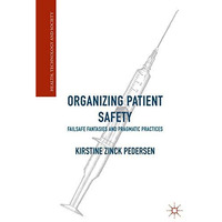 Organizing Patient Safety: Failsafe Fantasies and Pragmatic Practices [Hardcover]