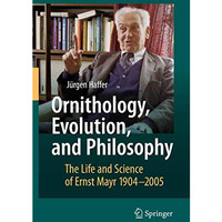 Ornithology, Evolution, and Philosophy: The Life and Science of Ernst Mayr 1904- [Paperback]