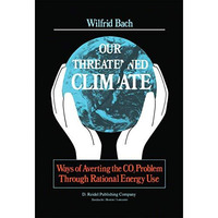 Our Threatened Climate: Ways of Averting the CO2 Problem Through Rational Energy [Hardcover]