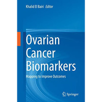 Ovarian Cancer Biomarkers: Mapping to Improve Outcomes [Hardcover]