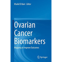 Ovarian Cancer Biomarkers: Mapping to Improve Outcomes [Paperback]