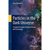 Particles in the Dark Universe: A Students Guide to Particle Physics and Cosmol [Paperback]