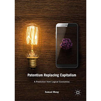 Patentism Replacing Capitalism: A Prediction from Logical Economics [Hardcover]