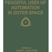 Peaceful Uses of Automation in Outer Space: Proceedings of the First IFAC Sympos [Paperback]