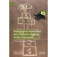 Pedagogical Innovation for Children's Agency in the Classroom: Building Knowledg [Hardcover]