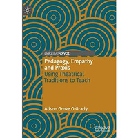 Pedagogy, Empathy and Praxis: Using Theatrical Traditions to Teach [Hardcover]