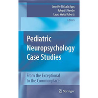 Pediatric Neuropsychology Case Studies: From the Exceptional to the Commonplace [Hardcover]