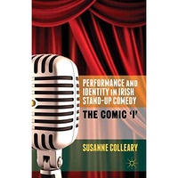 Performance and Identity in Irish Stand-Up Comedy: The Comic 'i' [Paperback]