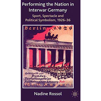 Performing the Nation in Interwar Germany: Sport, Spectacle and Political Symbol [Paperback]