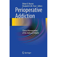 Perioperative Addiction: Clinical Management of the Addicted Patient [Hardcover]