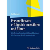 Personalberater erfolgreich ausw?hlen und f?hren: Was Personalverantwortliche un [Paperback]