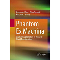 Phantom Ex Machina: Digital Disruptions Role in Business Model Transformation [Paperback]