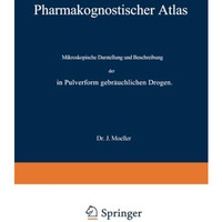 Pharmakognostischer Atlas: Mikroskopische Darstellung und Beschreibung der in Pu [Paperback]