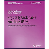 Physically Unclonable Functions (PUFs): Applications, Models, and Future Directi [Paperback]