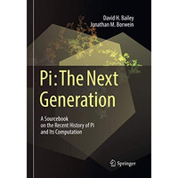 Pi: The Next Generation: A Sourcebook on the Recent History of Pi and Its Comput [Paperback]