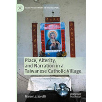 Place, Alterity, and Narration in a Taiwanese Catholic Village [Hardcover]