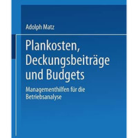 Plankosten, Deckungsbeitr?ge und Budgets: Managementhilfen f?r die Betriebsanaly [Paperback]