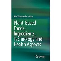 Plant-Based Foods: Ingredients, Technology and Health Aspects [Hardcover]