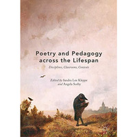 Poetry and Pedagogy across the Lifespan: Disciplines, Classrooms, Contexts [Hardcover]