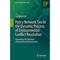 Policy Network Ties in the Dynamic Process of Environmental Conflict Resolution: [Hardcover]