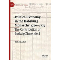 Political Economy in the Habsburg Monarchy 17501774: The Contribution of Ludwig [Hardcover]