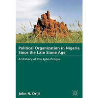 Political Organization in Nigeria since the Late Stone Age: A History of the Igb [Hardcover]