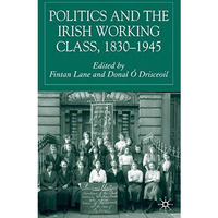 Politics and the Irish Working Class, 18301945 [Hardcover]