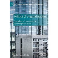 Politics of Stigmatization: Poland as a Latecomer in the European Union [Hardcover]