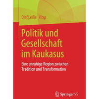 Politik und Gesellschaft im Kaukasus: Eine unruhige Region zwischen Tradition un [Paperback]