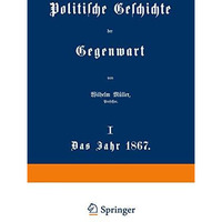 Politische Geschichte der Gegenwart: I. Das Jahr 1867 [Paperback]