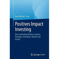 Positives Impact Investing: Eine nachhaltige Br?cke zwischen Strategie, Innovati [Hardcover]