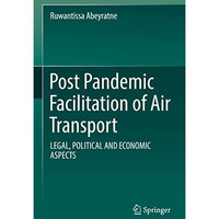 Post Pandemic Facilitation of Air Transport: LEGAL, POLITICAL AND ECONOMIC ASPEC [Hardcover]