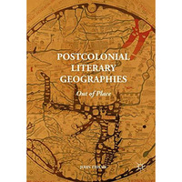 Postcolonial Literary Geographies: Out of Place [Hardcover]