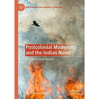 Postcolonial Modernity and the Indian Novel: On Catastrophic Realism [Paperback]