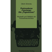 Postmoderne Concierge: Die Tagesschau: Wortwelt und Weltbild der Fernsehnachri [Paperback]